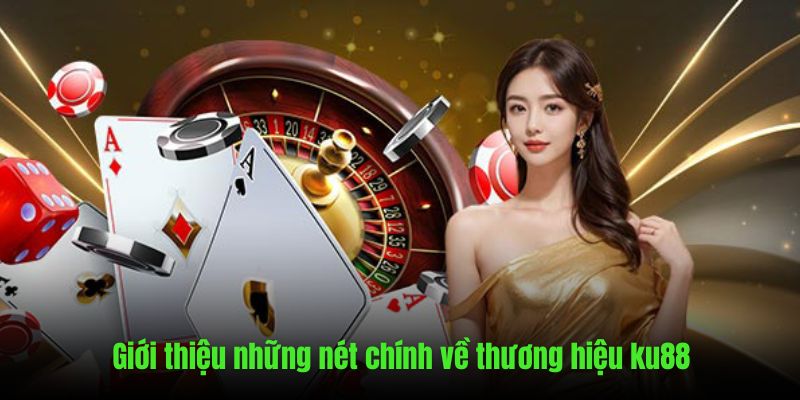 Những nét chính tổng quan về thương hiệu ku88